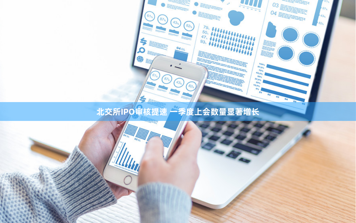 北交所IPO审核提速 一季度上会数量显著增长