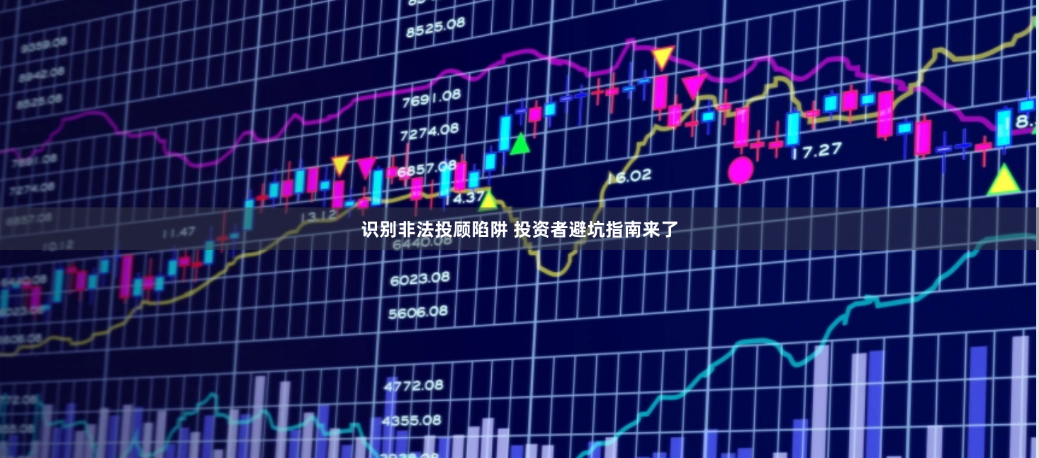 识别非法投顾陷阱 投资者避坑指南来了
