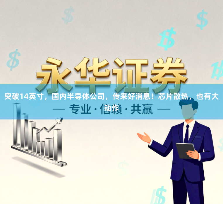 突破14英寸，国内半导体公司，传来好消息！芯片散热，也有大动作