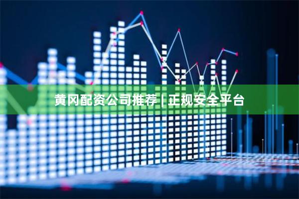 黄冈配资公司推荐 | 正规安全平台